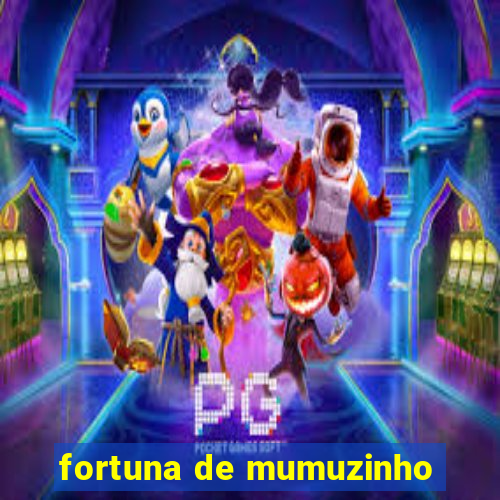 fortuna de mumuzinho